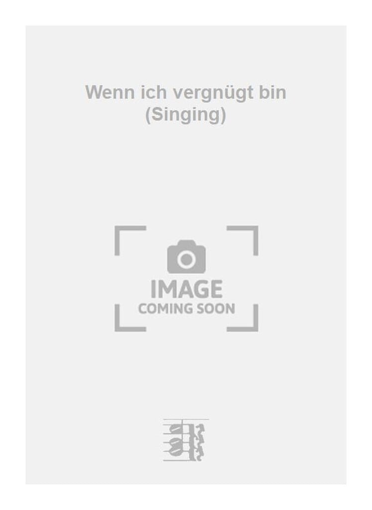 Wenn ich vergnügt bin (Singing)